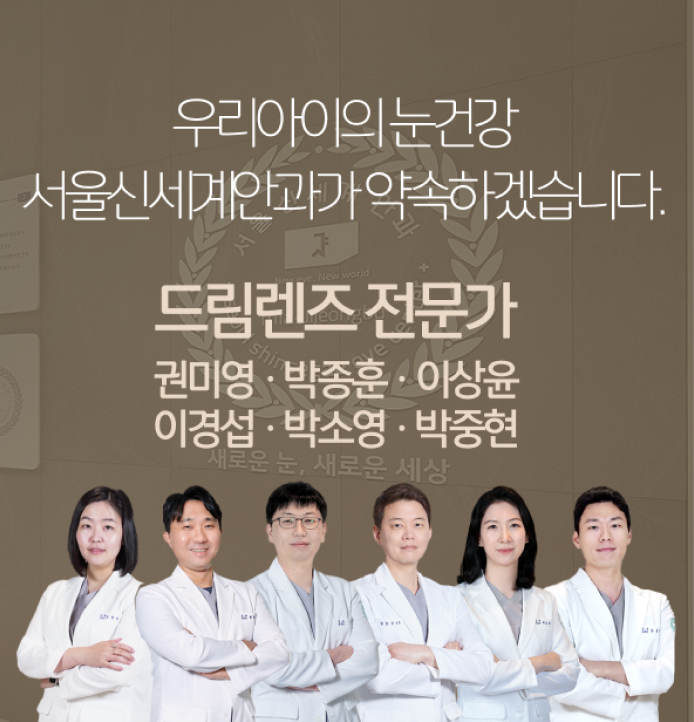 우리아이의 눈건강 서울신세계안과가 약속하겠습니다. 드림렌즈 전문가 권미영 ·박종훈 ·이상윤· 이경섭 · 박소영 · 박중현